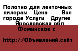 Полотно для ленточных пилорам › Цена ­ 2 - Все города Услуги » Другие   . Ярославская обл.,Фоминское с.